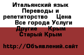 Итальянский язык.Переводы и репетиторство. › Цена ­ 600 - Все города Услуги » Другие   . Крым,Старый Крым